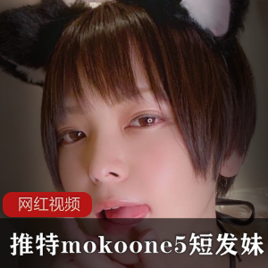 某推mokoone5短发妹很可爱作品合集