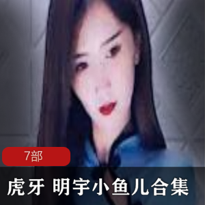 虎牙 明宇小鱼儿7部