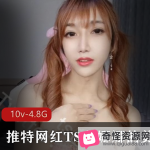 芭娜娜TS美妖视频合集，10V4.8G，金主妹子小蚯蚓资源