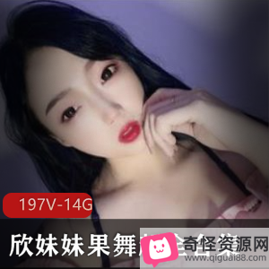 虎牙超人气巨R美女欣妹妹果舞合集197V-14G稀缺资源